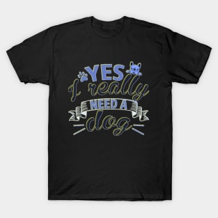 Yes I Really Need A Dog T-Shirt